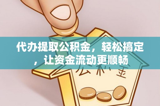 乌兰代办提取公积金，轻松搞定，让资金流动更顺畅