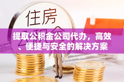 乌兰提取公积金公司代办，高效、便捷与安全的解决方案