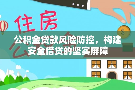 乌兰公积金贷款风险防控，构建安全借贷的坚实屏障