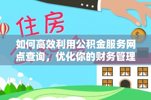 乌兰如何高效利用公积金服务网点查询，优化你的财务管理