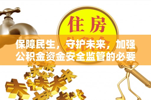 乌兰保障民生，守护未来，加强公积金资金安全监管的必要性与实践