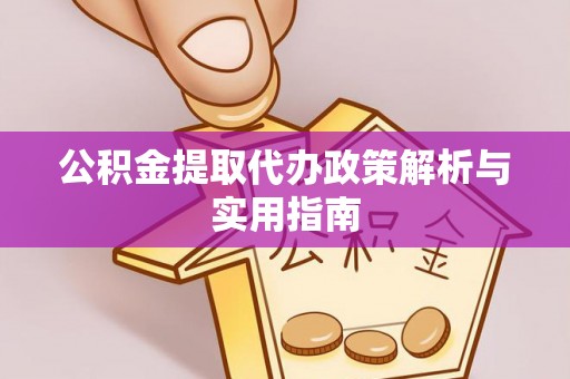 乌兰公积金提取代办政策解析与实用指南