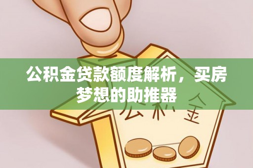 乌兰公积金贷款额度解析，买房梦想的助推器