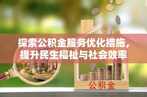 乌兰探索公积金服务优化措施，提升民生福祉与社会效率
