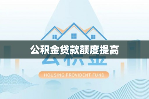 乌兰公积金贷款额度提高