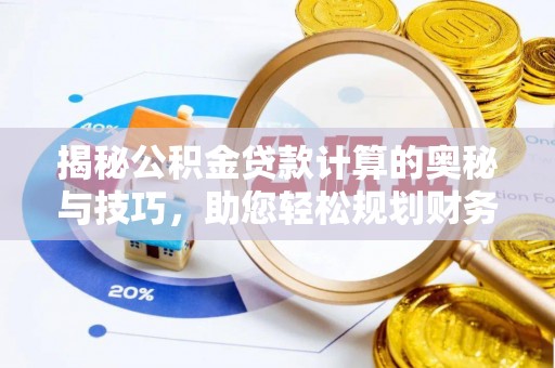 乌兰揭秘公积金贷款计算的奥秘与技巧，助您轻松规划财务未来