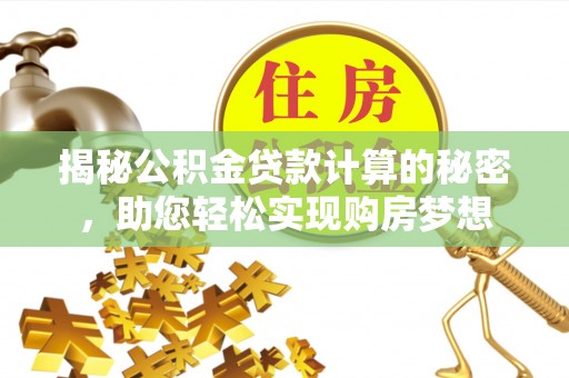 乌兰揭秘公积金贷款计算的秘密，助您轻松实现购房梦想