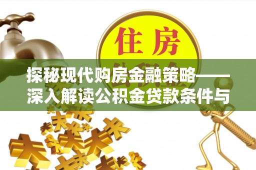 乌兰探秘现代购房金融策略——深入解读公积金贷款条件与优势