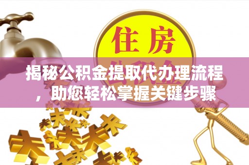 乌兰揭秘公积金提取代办理流程，助您轻松掌握关键步骤