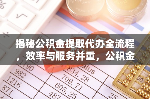 乌兰揭秘公积金提取代办全流程，效率与服务并重，公积金提取代办要多久不再是难题