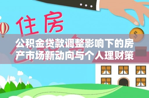 乌兰公积金贷款调整影响下的房产市场新动向与个人理财策略