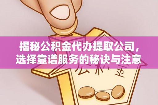 乌兰揭秘公积金代办提取公司，选择靠谱服务的秘诀与注意事项