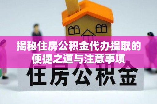 乌兰揭秘住房公积金代办提取的便捷之道与注意事项