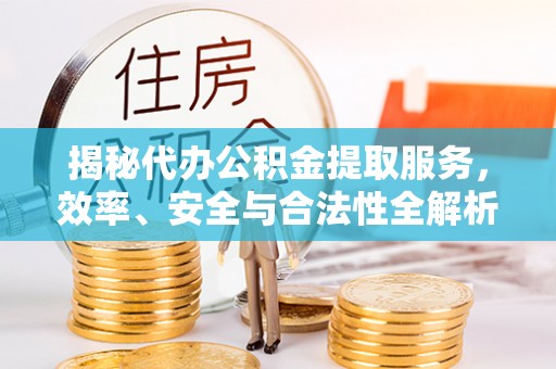 乌兰揭秘代办公积金提取服务，效率、安全与合法性全解析