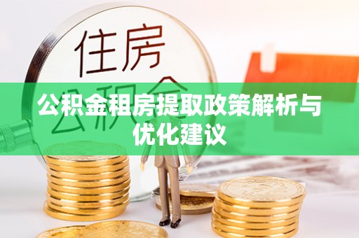 乌兰公积金租房提取政策解析与优化建议