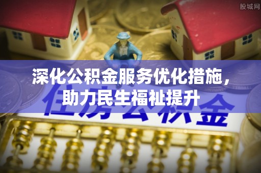 乌兰深化公积金服务优化措施，助力民生福祉提升