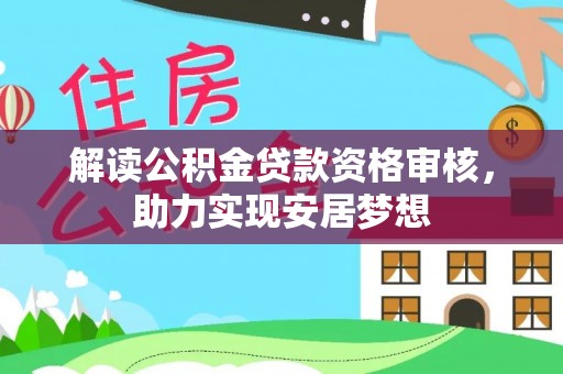 乌兰解读公积金贷款资格审核，助力实现安居梦想