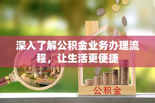 乌兰深入了解公积金业务办理流程，让生活更便捷