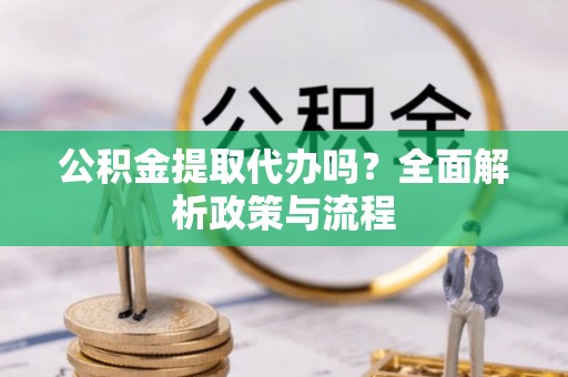 乌兰公积金提取代办吗？全面解析政策与流程