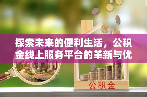 乌兰探索未来的便利生活，公积金线上服务平台的革新与优势