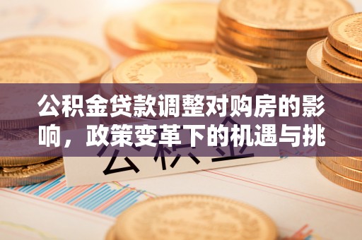 乌兰公积金贷款调整对购房的影响，政策变革下的机遇与挑战