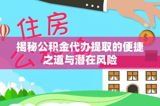 乌兰揭秘公积金代办提取的便捷之道与潜在风险