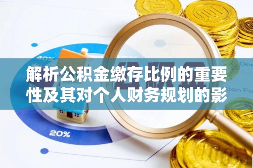 乌兰解析公积金缴存比例的重要性及其对个人财务规划的影响