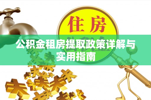 乌兰公积金租房提取政策详解与实用指南