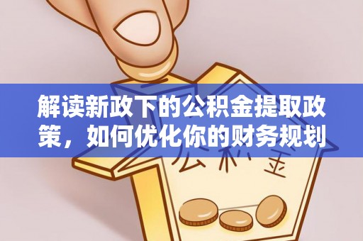 乌兰解读新政下的公积金提取政策，如何优化你的财务规划