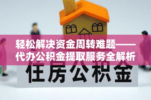 乌兰轻松解决资金周转难题——代办公积金提取服务全解析