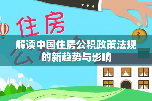 乌兰解读中国住房公积政策法规的新趋势与影响