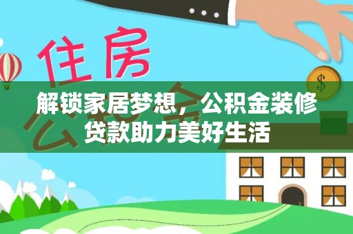 乌兰解锁家居梦想，公积金装修贷款助力美好生活