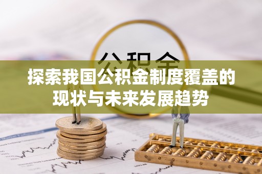 乌兰探索我国公积金制度覆盖的现状与未来发展趋势