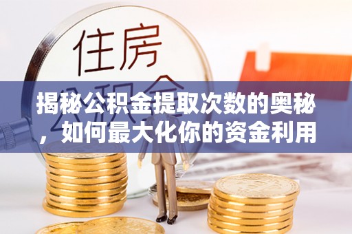 乌兰揭秘公积金提取次数的奥秘，如何最大化你的资金利用？