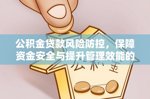 乌兰公积金贷款风险防控，保障资金安全与提升管理效能的多维度探索