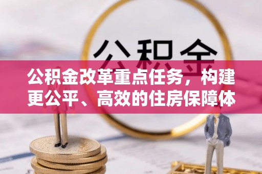 乌兰公积金改革重点任务，构建更公平、高效的住房保障体系