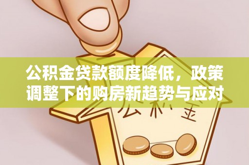乌兰公积金贷款额度降低，政策调整下的购房新趋势与应对策略