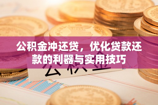 乌兰公积金冲还贷，优化贷款还款的利器与实用技巧