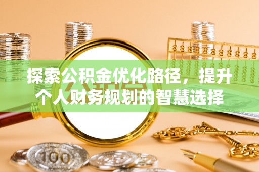 乌兰探索公积金优化路径，提升个人财务规划的智慧选择