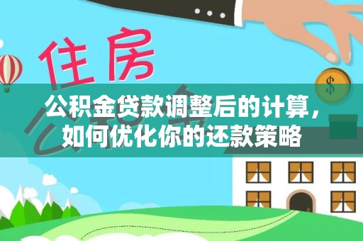 乌兰公积金贷款调整后的计算，如何优化你的还款策略