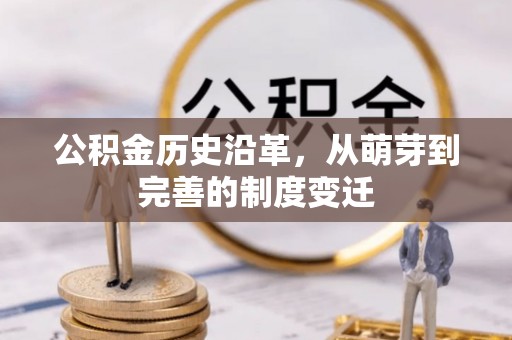乌兰公积金历史沿革，从萌芽到完善的制度变迁