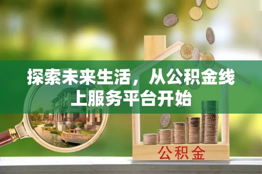 乌兰探索未来生活，从公积金线上服务平台开始