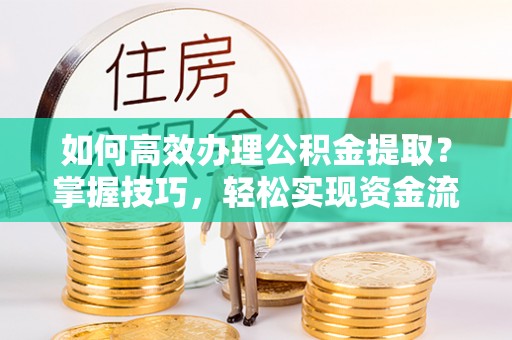 乌兰如何高效办理公积金提取？掌握技巧，轻松实现资金流动