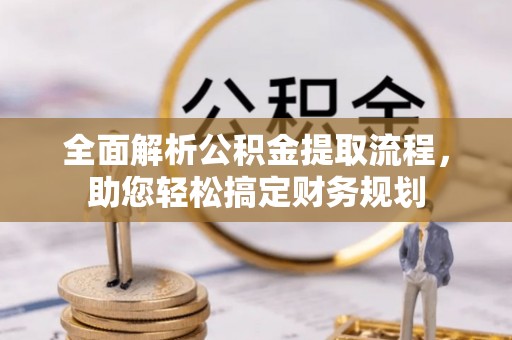 乌兰全面解析公积金提取流程，助您轻松搞定财务规划