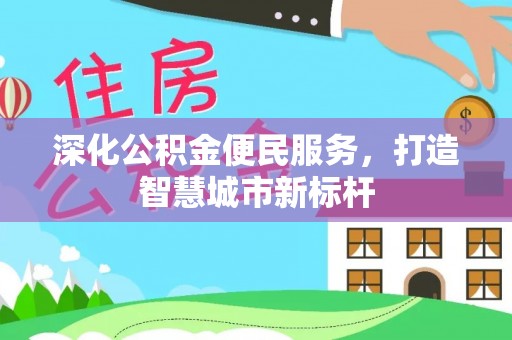 乌兰深化公积金便民服务，打造智慧城市新标杆