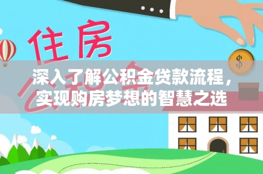 乌兰深入了解公积金贷款流程，实现购房梦想的智慧之选