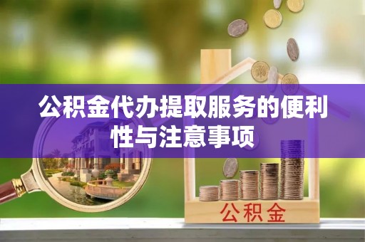 乌兰公积金代办提取服务的便利性与注意事项