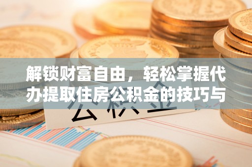 乌兰解锁财富自由，轻松掌握代办提取住房公积金的技巧与攻略