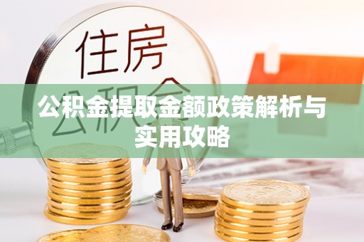 乌兰公积金提取金额政策解析与实用攻略