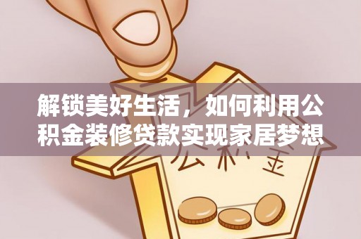 乌兰解锁美好生活，如何利用公积金装修贷款实现家居梦想